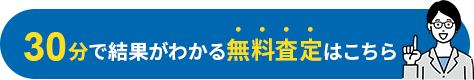 30分で結果がわかる無料査定はこちら